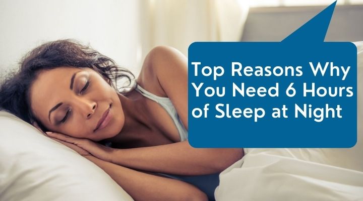  Top Reasons Why You Need 6 Hours of Sleep at Night