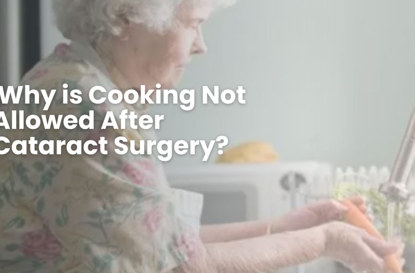  Why is Cooking Not Allowed After Cataract Surgery?