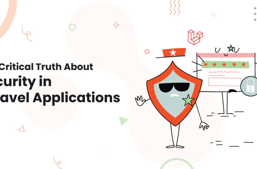  The Critical Truth About Security in Laravel Applications