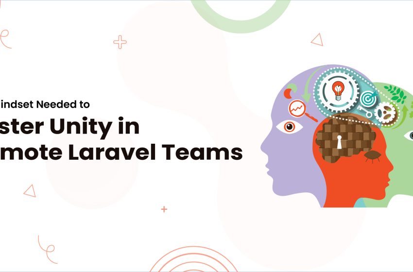  The Mindset Needed to Foster Unity in Remote Laravel Teams