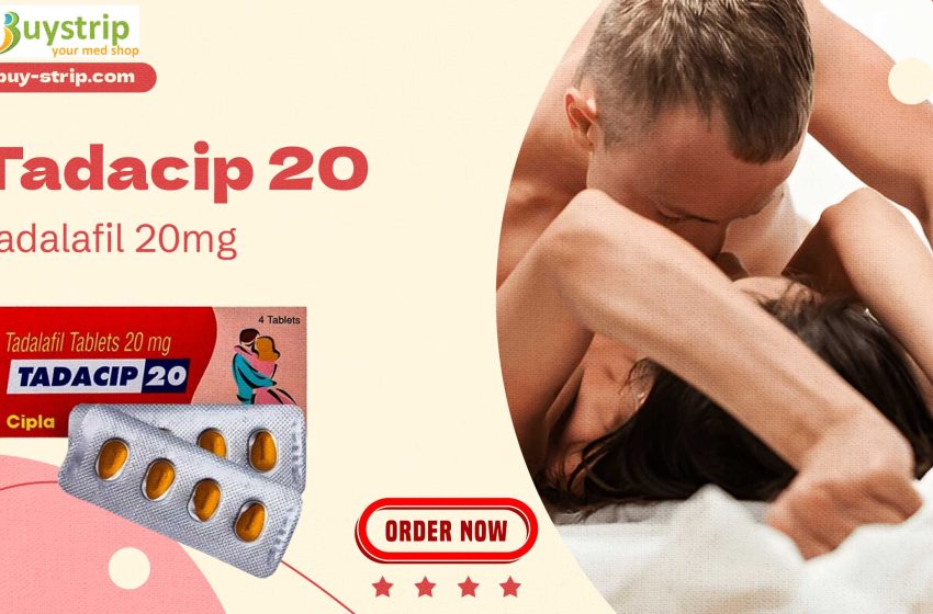  Tadacip 20mg: A Reliable Solution for Enhanced Intimacy and Confidence