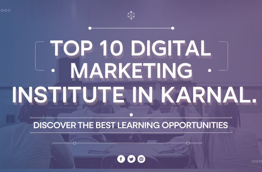  Top 10 Digital Marketing Institute in Karnal: Discover the Best Learning Opportunities