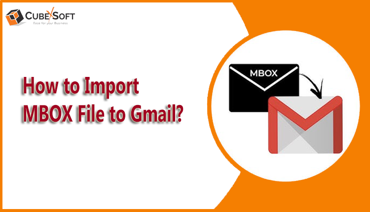  How Do I Import Emails from MBOX to Gmail?