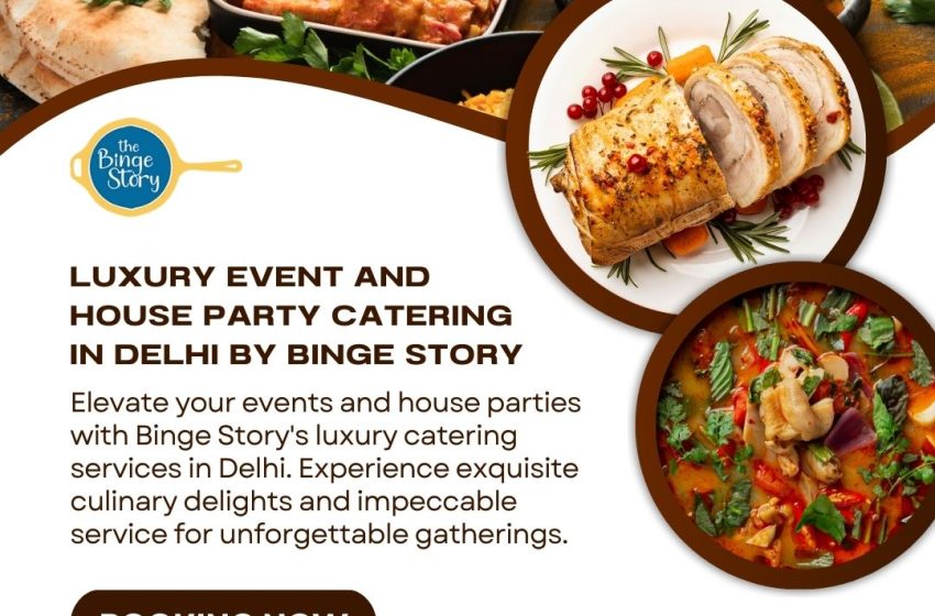  Elevate Your Celebrations with Binge Story: Premium Catering Services for House Parties, Corporate Events, and Home Gatherings in Delhi NCR